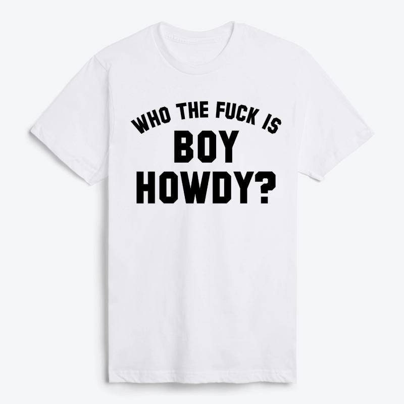 Who The F is Boy Howdy? T-Shirt