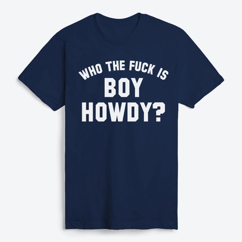 Who The F is Boy Howdy? T-Shirt